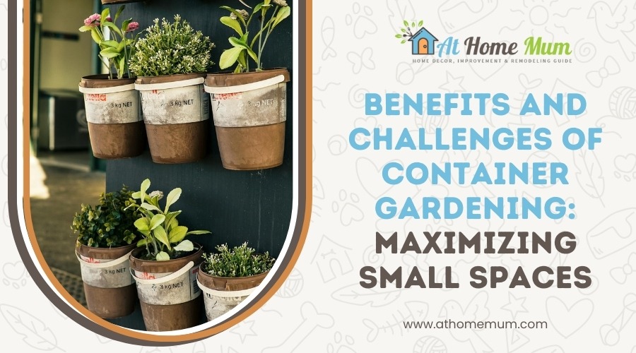 Benefits and Challenges of Container Gardening: Maximizing Small Spaces